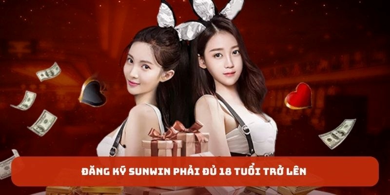 Đăng ký Sunwin phải đủ 18 tuổi trở lên 