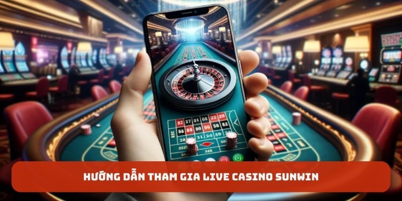 Hướng dẫn tham gia live casino Sunwin