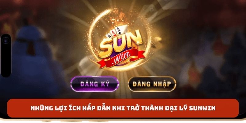 Những lợi ích hấp dẫn khi trở thành đại lý Sunwin