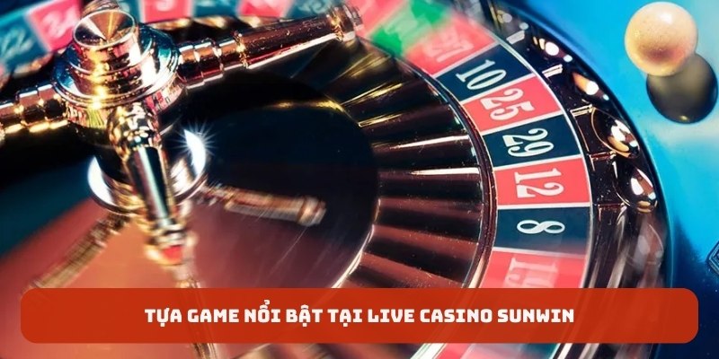 Tựa game nổi bật tại live casino Sunwin